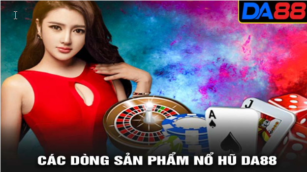 Các dòng sản phẩm nổ hũ Da88