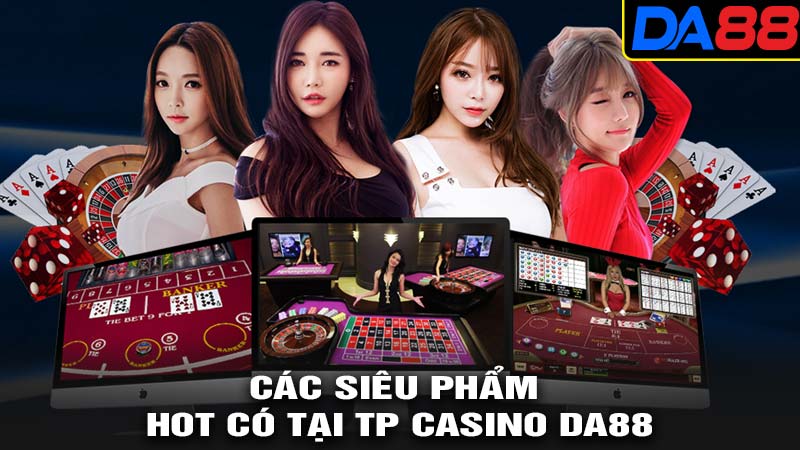 Các siêu phẩm HOT tại casino da88