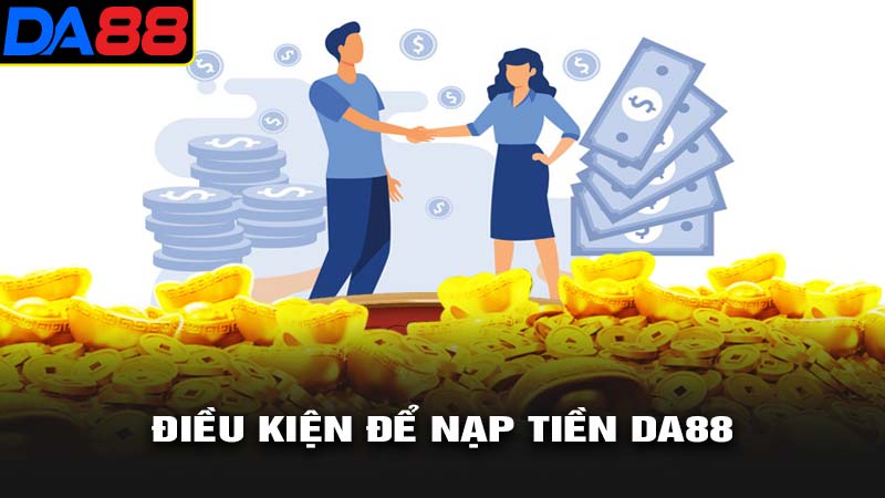 Điều kiện để nạp tiền da88