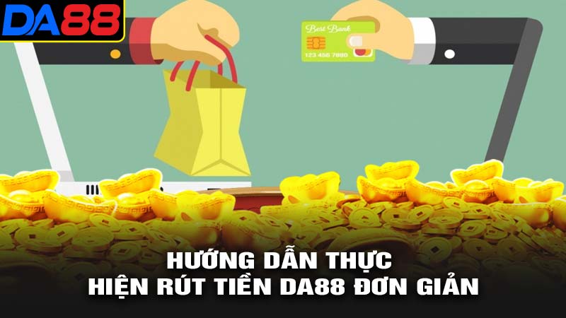 Hướng dẫn thực hiện rút tiền da88 đơn giản