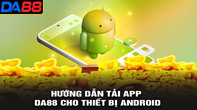 Hướng dẫn tải da88 cho điện thoại android