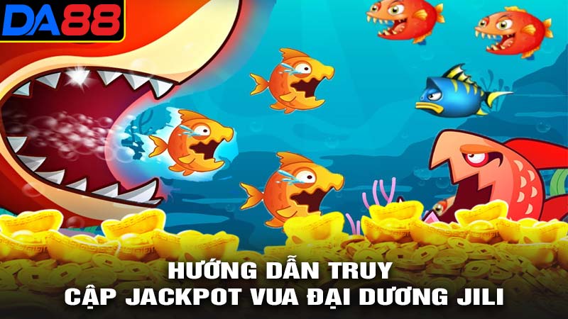 Hướng dẫn truy cập jackpot vua đại dương