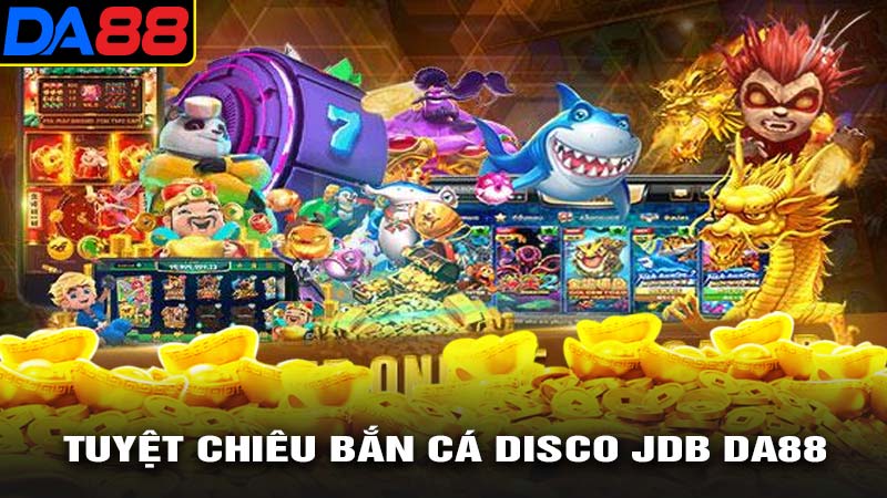 Tuyệt chiêu bắn cá disco jdb da88