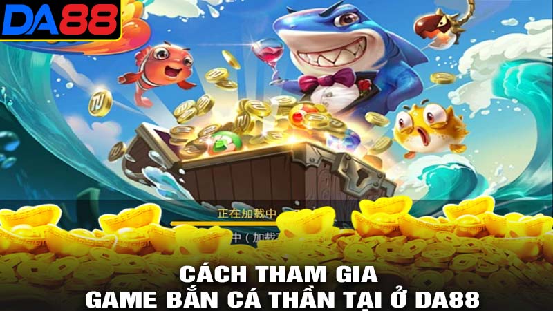 Cách tham gia bắn cá thần tài ở da88